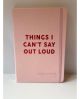 A5 JOURNAL THINGS I CAN'T SAY OUT LOUD